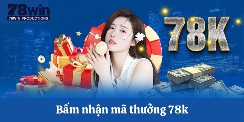 78win Tặng 78k - Quà Tặng Siêu Đã Cho Người Chơi Mới 7 Các bước nhận tiền thưởng 78win